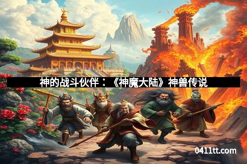 神的战斗伙伴：《神魔大陆》神兽传说